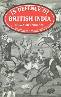 In Defence of British India: Great Britain in the Middle East, 1775-1842