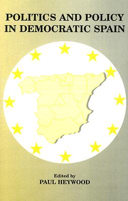Politics and Policy in Democratic Spain (West European Politics)