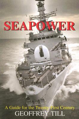 Seapower: A Guide for the Twenty-First Century (Cass Series: Naval Policy and History)