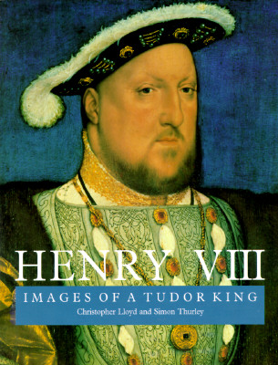 Henry VIII: Images of a Tudor King Lloyd, Christopher and Thurley, John