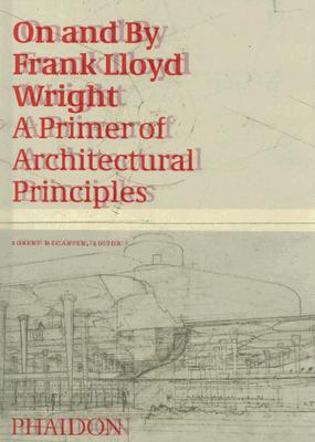 Image for On and by Frank Lloyd Wright: A Primer of Architectural Principles