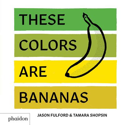 These Colors Are Bananas Published in Association with the Whitney Museum of American Art