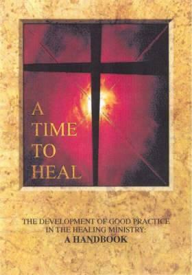 A Time to Heal. The Development of Good Practice in the Healing Ministry: A Handbook.