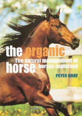Image for ORGANIC HORSE : THE NATURAL MANAGEMENT OF HORSES EXPLAINED ORGANIC HORSE : THE NATURAL MANAGEMENT OF HORSES EXPLAINED