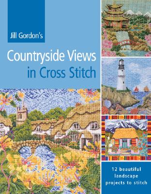 Jill Gordon's Countryside Views in Cross Stitch: 12 Beautiful Landscape Projects to Stitch Gordon, Jill