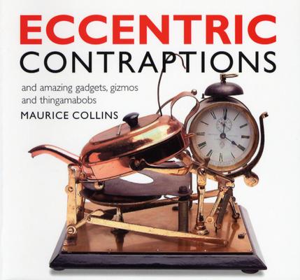 Eccentric Contraptions: and Amazing Gadgets, Gizmos and Thingamabobs