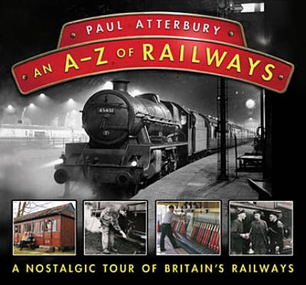 An A - Z Railways: A Nostalgic Celebration of British Railway Heritage [Hardcover] Paul Atterbury
