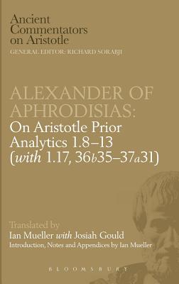 Alexander of Aphrodisias: On Aristotle Prior Analytics: 1.8-13 (with 1.17, 36b35-37a31)