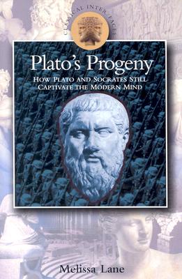 PLATO'S PROGENY How Plato and Socrates Still Captivate the Modern Mind