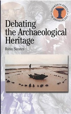 Debating the Archaeological Heritage (Debates in Archaeology)