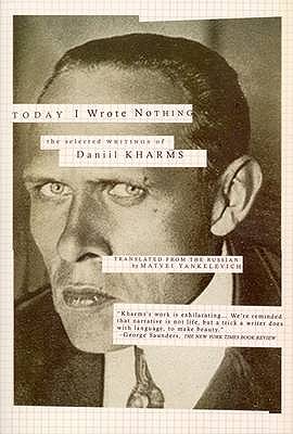 Today I Wrote Nothing: The Selected Writing of Daniil Kharms