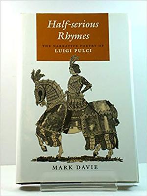Half-Serious Rhymes: The Narrative Poetry of Luigi Pulci (Publications of the Foundation for Italian Studies, Universi)