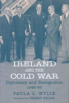 Image for Ireland and the Cold War; ; Recognition and Diplomacy 1949-1963 Ireland and the Cold War; ; Recognition and Diplomacy 1949-1963
