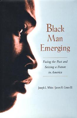Image for Black Man Emerging: Facing the Past and Seizing a Future in America Black Man Emerging: Facing the Past and Seizing a Future in America