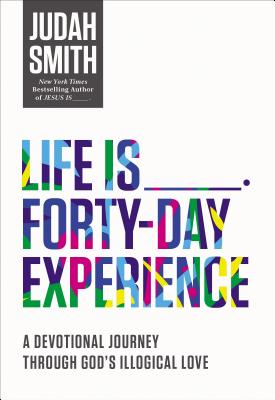 Life Is Forty-Day Experience: A Devotional Journey Through God's Illogical Love