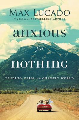 ANXIOUS FOR NOTHING FINDING CALM IN A CHAOTIC WORLD