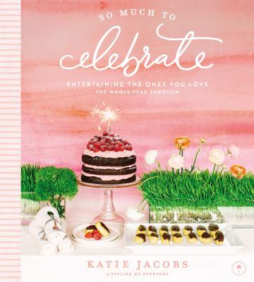 So Much To Celebrate: Entertaining the Ones You Love the Whole Year Through [Hardcover] Katie Jacobs