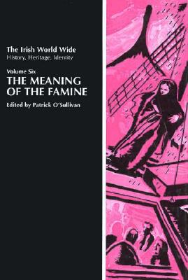 The Meaning of the Famine (Irish World Wide Series, Vol 6)
