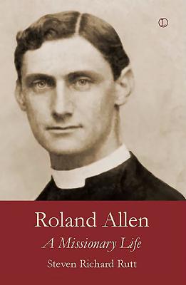 Roland Allen, Vol 1: A Missionary Life
