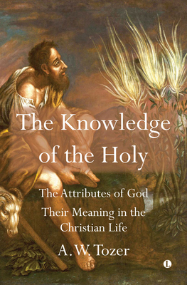 Knowledge of the Holy: The Attributes of God. Their Meaning in the Christian Life