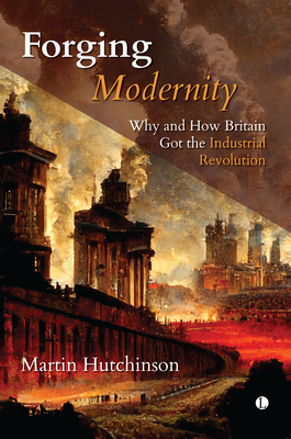 Forging Modernity: Why and How Britain Got the Industrial Revolution