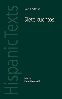 Siete cuentos: by Julio Cortzar (Hispanic Texts)
