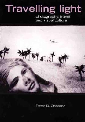 Traveling Light: Photography, Travel and Visual Culture (The Critical Image)