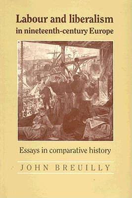 Labour and Liberalism in Nineteenth-Century Europe: Essays in Comparative History