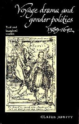 Voyage Drama and Gender Politics 1589-1642: Real and Imagined Worlds