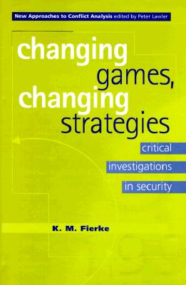 Changing Games, Changing Strategies: Critical Investigations in Security (New Approaches to Conflict Analysis)