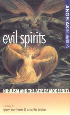 Evil Spirits: Nihilism and the Fate of Modernity (Angelaki Humanities)