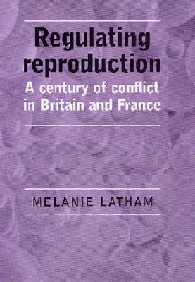 Regulating Reproduction: A Century of Conflict in Britain and France