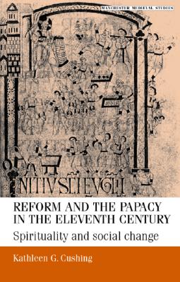 Reform and the Papacy in the Eleventh Century: Spirituality and Social Change (Manchester Medieval Studies)