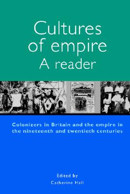 Cultures of Empire: A Reader : Colonisers in Britain and the Empire in Nineteenth and Twentieth Centuries (Studies in Imperialism, 174)