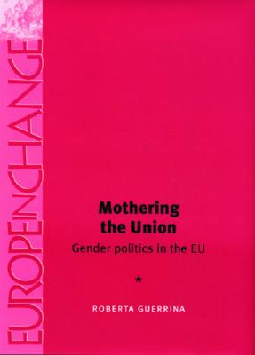 Mothering the Union: Gender Politics in the EU (Europe in Change)