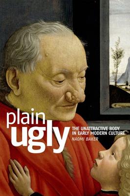 Image for Plain ugly: The unattractive body in Early Modern culture