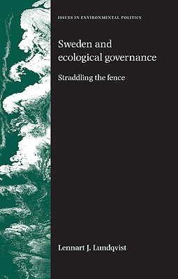 Sweden and ecological governance: Straddling the fence (Issues in Environmental Politics)