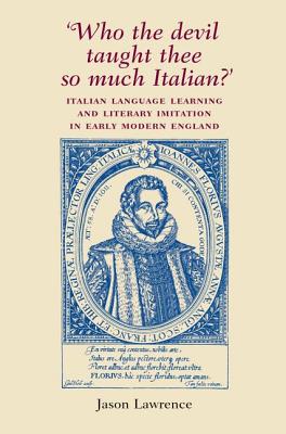Who the Devil taught thee so much Italian: Italian language learning and literary imitation in early modern England
