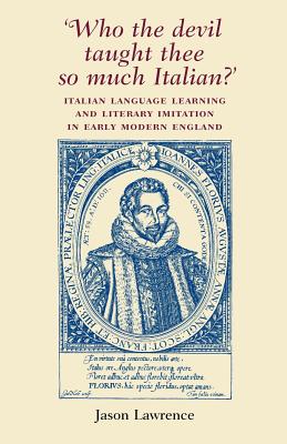 Who the Devil taught thee so much Italian: Italian language learning and literary imitation in early modern England