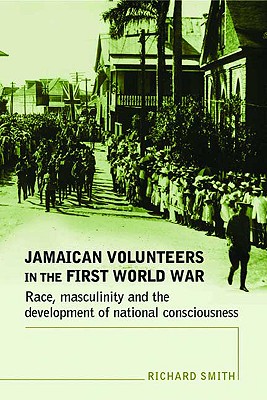Jamaican volunteers in the First World War: Race, masculinity and the development of national consciousness