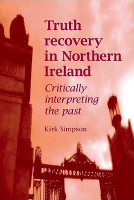Truth recovery in Northern Ireland: Critically interpreting the past