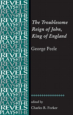 The Troublesome Reign of John, King of England: By George Peele (The Revels Plays)