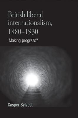 Image for British liberal internationalism, 18801930: Making progress British liberal internationalism, 18801930: Making progress