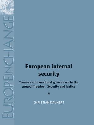 European Internal Security: Towards supranational governance in the area of freedom, security and justice (Europe in Change)