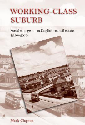 Workingclass suburb: Social change on an English council estate, 19302010