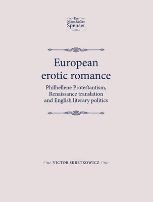 European Erotic Romance: Philhellene Protestantism, renaissance translation and English literary politics (The Manchester Spenser)