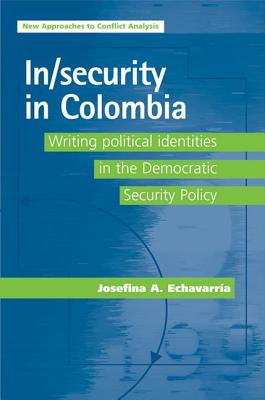 In/security in Colombia: Writing Political Identities in the Democratic Security Policy (New Approaches to Conflict Analysis)