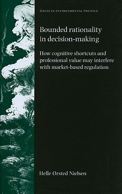 Bounded rationality in decision-making: How cognitive shortcuts and professional values may interfere with market-based regulation (Issues in Environmental Politics)