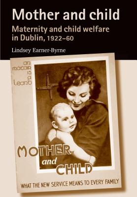 Mother and child: Maternity and child welfare in Dublin, 192260