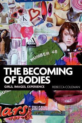 The becoming of bodies: Girls, images, experience (Politics Today)